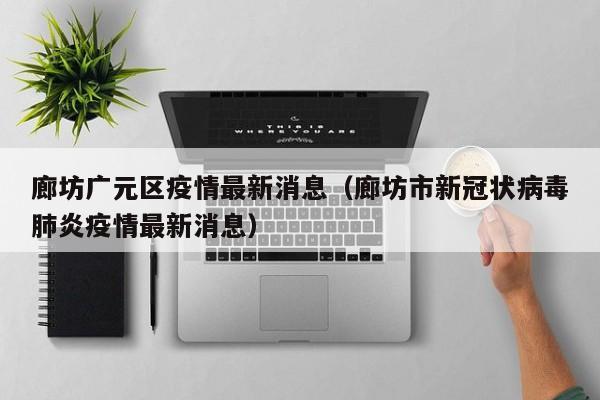 廊坊广元区疫情最新消息（廊坊市新冠状病毒肺炎疫情最新消息）