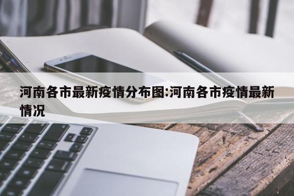 河南各市最新疫情分布图:河南各市疫情最新情况