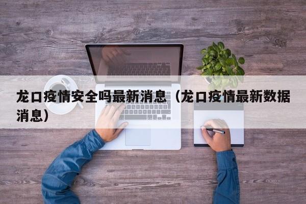 龙口疫情安全吗最新消息（龙口疫情最新数据消息）