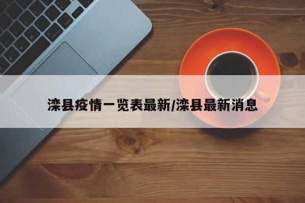滦县疫情一览表最新/滦县最新消息