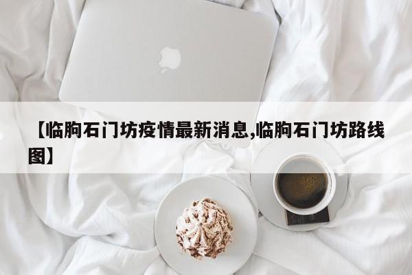 【临朐石门坊疫情最新消息,临朐石门坊路线图】
