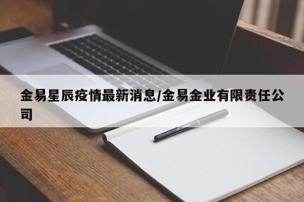 金易星辰疫情最新消息/金易金业有限责任公司
