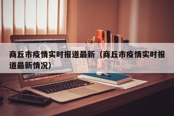 商丘市疫情实时报道最新（商丘市疫情实时报道最新情况）