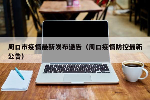周口市疫情最新发布通告（周口疫情防控最新公告）