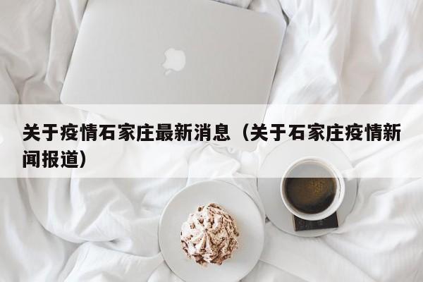 关于疫情石家庄最新消息（关于石家庄疫情新闻报道）