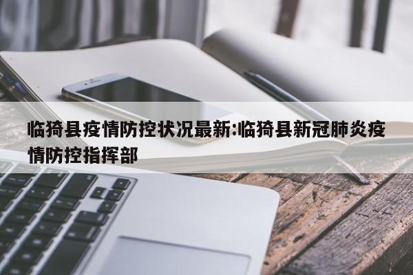 临猗县疫情防控状况最新:临猗县新冠肺炎疫情防控指挥部