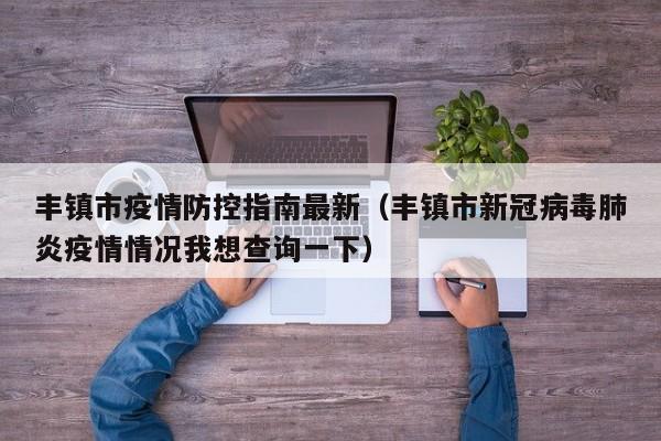 丰镇市疫情防控指南最新（丰镇市新冠病毒肺炎疫情情况我想查询一下）