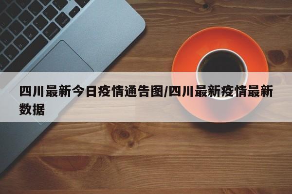 四川最新今日疫情通告图/四川最新疫情最新数据
