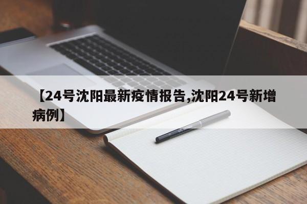 【24号沈阳最新疫情报告,沈阳24号新增病例】