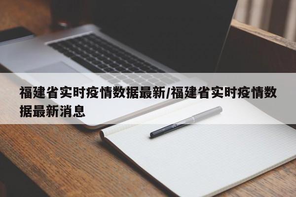 福建省实时疫情数据最新/福建省实时疫情数据最新消息