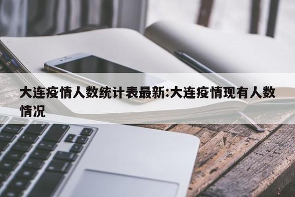 大连疫情人数统计表最新:大连疫情现有人数情况
