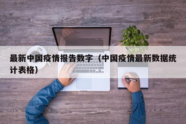 最新中国疫情报告数字（中国疫情最新数据统计表格）